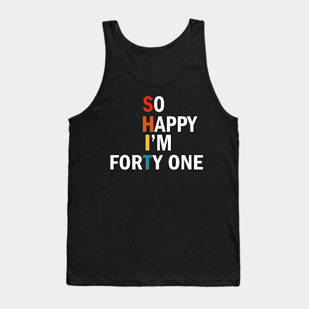 So Happy I'm Forty One - Shit Tank Top by busines_night